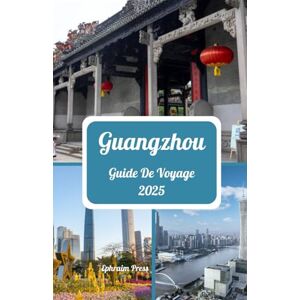 press, Ephraim GUANGZHOU GUIDE DE VOYAGE 2025: Explorez Guangzhou 2025 : un guide dynamique sur la culture, la cuisine, les merveilles modernes et le meilleur moment pour visiter press, Ephraim GUANGZHOU GUIDE DE VOYAGE 2025: Explorez Guangzhou 2025 : un guide dynamique sur la culture, la cuisine, les merveilles modernes et le meilleur moment pour visiter