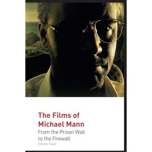 Swann, Deryck The Films of Michael Mann: From the Prison Wall to the Firewall (Auteur) Swann, Deryck The Films of Michael Mann: From the Prison Wall to the Firewall (Auteur)