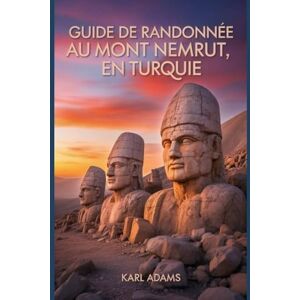 Adams, Karl Guide de randonnée au mont Nemrut, en Turquie: Un guide complet d'exploration de la nature. Adams, Karl Guide de randonnée au mont Nemrut, en Turquie: Un guide complet d'exploration de la nature.