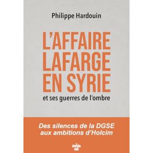 HARDOUIN, Philippe L'affaire Lafarge en Syrie et ses guerres de l'ombre HARDOUIN, Philippe L'affaire Lafarge en Syrie et ses guerres de l'ombre