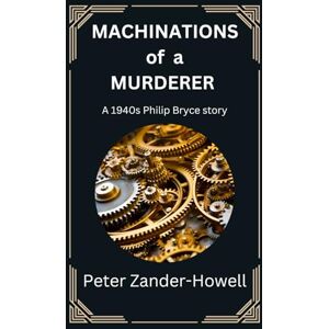 Zander-Howell, Peter Machinations of a Murderer: A 1940s Philip Bryce story: 6 (Chief Inspector Bryce Mysteries) Zander-Howell, Peter Machinations of a Murderer: A 1940s Philip Bryce story: 6 (Chief Inspector Bryce Mysteries)