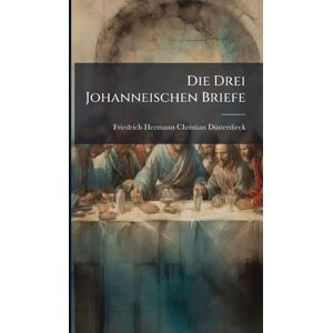 Dã1/4sterdieck, Friedrich Hermann Christ Die Drei Johanneischen Briefe Dã1/4sterdieck, Friedrich Hermann Christ Die Drei Johanneischen Briefe