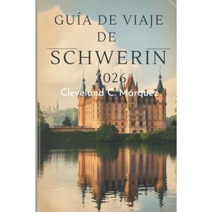 Marquez, Cleveland C. GUIDA DI VIAGGIO SCHWERIN 2026: Fascino e bellezze nascoste sul lago nella Germania settentrionale Marquez, Cleveland C. GUIDA DI VIAGGIO SCHWERIN 2026: Fascino e bellezze nascoste sul lago nella Germania settentrionale