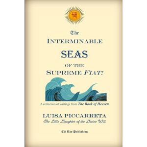 Piccarreta, Luisa The Interminable Seas of the Supreme Fiat!: A Collection of Writings from the Book of Heaven Piccarreta, Luisa The Interminable Seas of the Supreme Fiat!: A Collection of Writings from the Book of Heaven