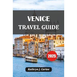 Cartee, Kathryn J. VENICE TRAVEL GUIDE 2025: Where to Stay, What to Do, Top Attractions, Local Food, Hidden Gems & 7-Day Itinerary Planner Cartee, Kathryn J. VENICE TRAVEL GUIDE 2025: Where to Stay, What to Do, Top Attractions, Local Food, Hidden Gems & 7-Day Itinerary Planner