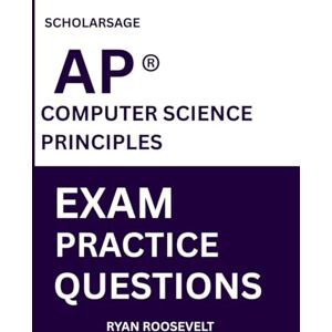 Roosevelt, Ryan Scholarsage AP ® COMPUTER SCIENCE PRINCIPLES EXAM PRACTICE QUESTIONS: over 2500 practice questions , 16 comprehensive mock exams/practice tests to fully prepare you for the exams. Roosevelt, Ryan Scholarsage AP ® COMPUTER SCIENCE PRINCIPLES EXAM PRACTICE QUESTIONS: over 2500 practice questions , 16 comprehensive mock exams/practice tests to fully prepare you for the exams.