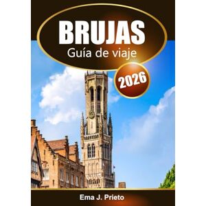 Prieto, Ema J. Brujas Guía de viaje 2026: Descubre el arte histórico de Bélgica, las gemas ocultas, la rica historia y las atracciones imperdibles Prieto, Ema J. Brujas Guía de viaje 2026: Descubre el arte histórico de Bélgica, las gemas ocultas, la rica historia y las atracciones imperdibles