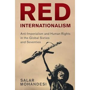 Mohandesi, Salar Red Internationalism: Anti-Imperialism and Human Rights in the Global Sixties and Seventies (Human Rights in History) Mohandesi, Salar Red Internationalism: Anti-Imperialism and Human Rights in the Global Sixties and Seventies (Human Rights in History)