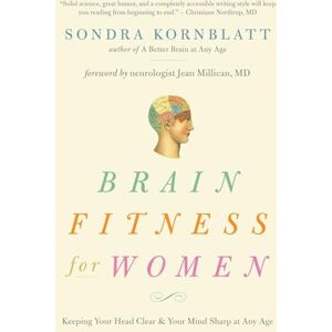 Kornblatt, Sondra Brain Fitness for Women: Keeping Your Head Clear & Your Mind Sharp at Any Age (Brain Exercise, Memory Aid, Finding Your Self-Worth) Kornblatt, Sondra Brain Fitness for Women: Keeping Your Head Clear & Your Mind Sharp at Any Age (Brain Exercise, Memory Aid, Finding Your Self-Worth)