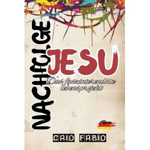 D'ARAUJO FILHO, CAIO FABIO NACHFOLGE JESU: DAS FASZINIERENDSTE LEBENSPROJEKT D'ARAUJO FILHO, CAIO FABIO NACHFOLGE JESU: DAS FASZINIERENDSTE LEBENSPROJEKT