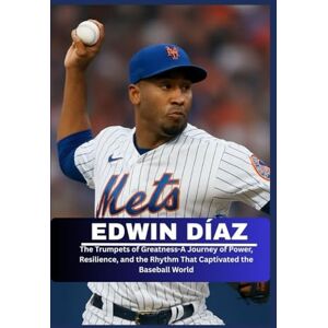 M. Titus, William EDWIN DÍAZ:: The Trumpets of Greatness-A Journey of Power, Resilience, and the Rhythm That Captivated the Baseball World M. Titus, William EDWIN DÍAZ:: The Trumpets of Greatness-A Journey of Power, Resilience, and the Rhythm That Captivated the Baseball World