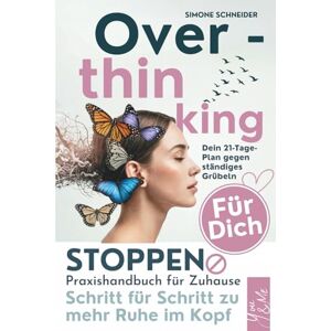 Schneider, Simone Overthinking Praxishandbuch für zuhause: Dein 21-Tage-Praxistraining für innere Ruhe, mentale Freiheit und ein Leben ohne ständiges Grübeln Loslassen lernen & endlich wieder klar denken Schneider, Simone Overthinking Praxishandbuch für zuhause: Dein 21-Tage-Praxistraining für innere Ruhe, mentale Freiheit und ein Leben ohne ständiges Grübeln Loslassen lernen & endlich wieder klar denken