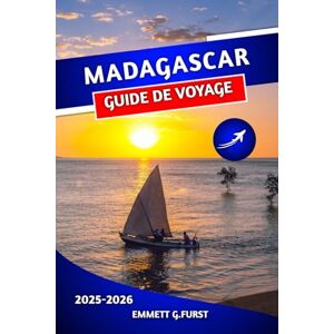 FURST, EMMETT G. MADAGASCAR GUIDE DE VOYAGE 2025 2026: Principales attractions, plages, faune et conseils de voyage d'aventure pour les visiteurs novices FURST, EMMETT G. MADAGASCAR GUIDE DE VOYAGE 2025 2026: Principales attractions, plages, faune et conseils de voyage d'aventure pour les visiteurs novices