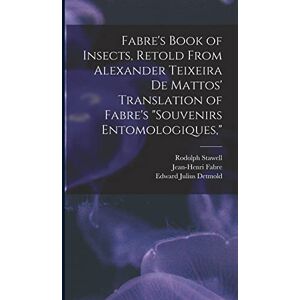 Teixeira De Mattos, Alexander Fabre's Book of Insects, Retold From Alexander Teixeira de Mattos' Translation of Fabre's "Souvenirs Entomologiques, Teixeira De Mattos, Alexander Fabre's Book of Insects, Retold From Alexander Teixeira de Mattos' Translation of Fabre's "Souvenirs Entomologiques,