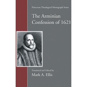 The Arminian Confession of 1621: 51 (Princeton Theological Monograph) The Arminian Confession of 1621: 51 (Princeton Theological Monograph)