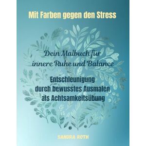 Roth Mit Farben gegen den Stress Dein Malbuch mit 70 Motiven für innere Ruhe: Entschleunigung durch bewusstes Ausmalen als Achtsamkeitsübung Roth Mit Farben gegen den Stress Dein Malbuch mit 70 Motiven für innere Ruhe: Entschleunigung durch bewusstes Ausmalen als Achtsamkeitsübung