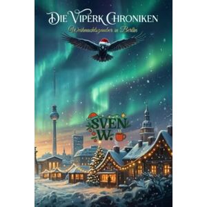 W., Sven Die ViperK Chroniken: Weihnachtszauber in Berlin Weihnachtsedition 2025 W., Sven Die ViperK Chroniken: Weihnachtszauber in Berlin Weihnachtsedition 2025