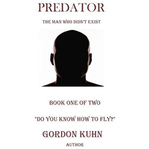Kuhn, Mr. Gordon L Do You Know How To Fly?: Volume 1 (Predator: The Man Who DIdn't Exist) Kuhn, Mr. Gordon L Do You Know How To Fly?: Volume 1 (Predator: The Man Who DIdn't Exist)