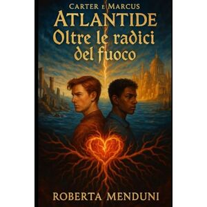 Menduni, Roberta Oltre le radici del fuoco: Quinto e ultimo libro della saga "Le cronache di Atlantide Menduni, Roberta Oltre le radici del fuoco: Quinto e ultimo libro della saga "Le cronache di Atlantide