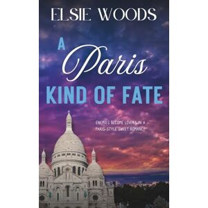 Woods, Elsie A Paris Kind of Fate: Enemies Become Lovers in a Paris-Style Sweet Romance (Falling in Paris) Woods, Elsie A Paris Kind of Fate: Enemies Become Lovers in a Paris-Style Sweet Romance (Falling in Paris)