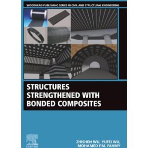 Wu, Zhishen Structures Strengthened with Bonded Composites (Woodhead Publishing Series in Civil and Structural Engineering) Wu, Zhishen Structures Strengthened with Bonded Composites (Woodhead Publishing Series in Civil and Structural Engineering)