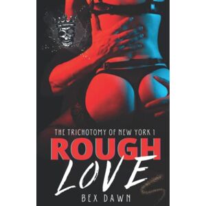 Dawn, Bex Rough Love: A Dark Reverse Harem Romance: The Trichotomy of New York Book 1 Dawn, Bex Rough Love: A Dark Reverse Harem Romance: The Trichotomy of New York Book 1