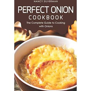 Silverman, Nancy Perfect Onion Cookbook: The Complete Guide to Cooking with Onions Silverman, Nancy Perfect Onion Cookbook: The Complete Guide to Cooking with Onions