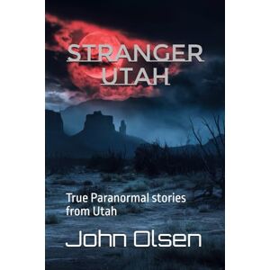 Olsen, John Stranger Utah: True Paranormal stories from Utah: 8 (Stranger Bridgerland) Olsen, John Stranger Utah: True Paranormal stories from Utah: 8 (Stranger Bridgerland)