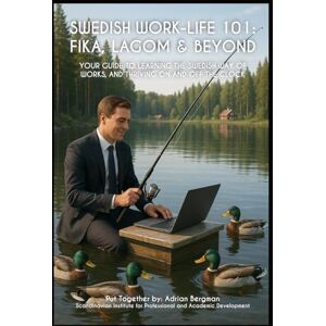 Bergman, Engr Adrian Swedish Work-Life 101: Fika, Lagom & Beyond: Your No-Nonsense Guide to Surviving (and Thriving) in the Swedish Workplace Bergman, Engr Adrian Swedish Work-Life 101: Fika, Lagom & Beyond: Your No-Nonsense Guide to Surviving (and Thriving) in the Swedish Workplace