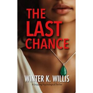 Willis, Winter K. The Last Chance: A Gripping Psychological Thriller (Psychological Thriller Standalones) Willis, Winter K. The Last Chance: A Gripping Psychological Thriller (Psychological Thriller Standalones)