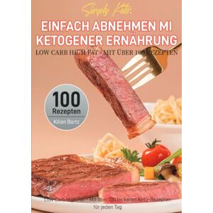 Bartz, Kilian Simply Keto: Einfach abnehmen mit ketogener Ernährung Low Carb High Fat Mit über 100 Rezepten: Low Carb High Fat – Mit über 100 leckeren Keto-Rezepten für jeden Tag Bartz, Kilian Simply Keto: Einfach abnehmen mit ketogener Ernährung Low Carb High Fat Mit über 100 Rezepten: Low Carb High Fat – Mit über 100 leckeren Keto-Rezepten für jeden Tag