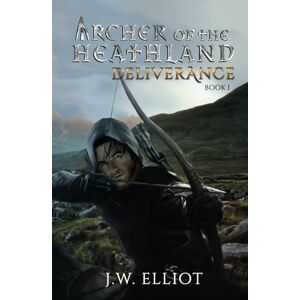 Elliot, J.W. Archer of the Heathland: Deliverance (Book 1) Elliot, J.W. Archer of the Heathland: Deliverance (Book 1)