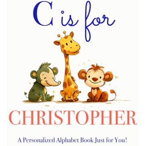 Press, LBB C is for Christopher: A Personalized Alphabet Book Just for You! Press, LBB C is for Christopher: A Personalized Alphabet Book Just for You!
