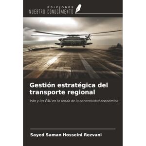 Hosseini Rezvani, Sayed Saman Gestión estratégica del transporte regional: Irán y los EAU en la senda de la conectividad económica Hosseini Rezvani, Sayed Saman Gestión estratégica del transporte regional: Irán y los EAU en la senda de la conectividad económica