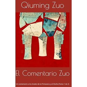 Zuo, Qiuming El Comentario Zuo: Un comentario a los Anales de la Primavera y el Otoño (Tomo 1 de 2) Zuo, Qiuming El Comentario Zuo: Un comentario a los Anales de la Primavera y el Otoño (Tomo 1 de 2)