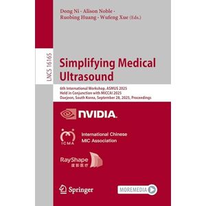 Simplifying Medical Ultrasound: 6th International Workshop, ASMUS 2025, Held in Conjunction with MICCAI 2025, Daejeon, South Korea, September 28, ... (Lecture Notes in Computer Science, 16165) Simplifying Medical Ultrasound: 6th International Workshop, ASMUS 2025, Held in Conjunction with MICCAI 2025, Daejeon, South Korea, September 28, ... (Lecture Notes in Computer Science, 16165)