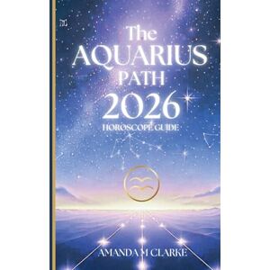 Clarke, Amanda M The AQUARIUS Path: Your full 2026 Daily Horoscope Guide Clarke, Amanda M The AQUARIUS Path: Your full 2026 Daily Horoscope Guide