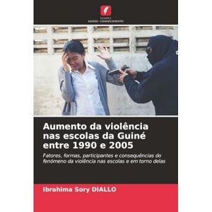 DIALLO, Ibrahima Sory Aumento da violência nas escolas da Guiné entre 1990 e 2005: Fatores, formas, participantes e consequências do fenómeno da violência nas escolas e em torno delas DIALLO, Ibrahima Sory Aumento da violência nas escolas da Guiné entre 1990 e 2005: Fatores, formas, participantes e consequências do fenómeno da violência nas escolas e em torno delas