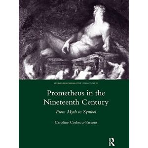 Corbeau-Parsons, Caroline Prometheus in the Nineteenth Century: From Myth to Symbol Corbeau-Parsons, Caroline Prometheus in the Nineteenth Century: From Myth to Symbol