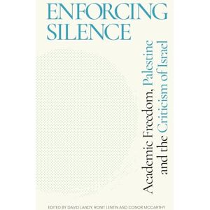 Enforcing Silence: Academic Freedom, Palestine and the Criticism of Israel Enforcing Silence: Academic Freedom, Palestine and the Criticism of Israel