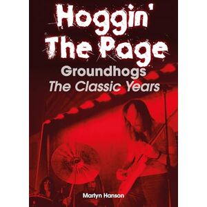 Martyn Hanson Hoggin’ The Page: Groundhogs – The Classic Years Martyn Hanson Hoggin’ The Page: Groundhogs – The Classic Years