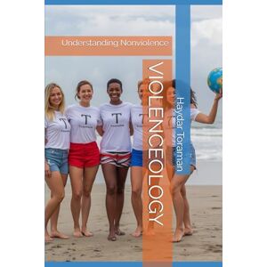 Toraman, Haydar VIOLENCEOLOGY: Understanding Nonviolence Toraman, Haydar VIOLENCEOLOGY: Understanding Nonviolence
