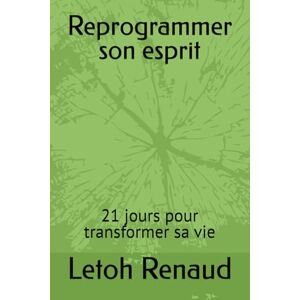 Renaud, Letoh Reprogrammer son esprit: 21 jours pour transformer sa vie Renaud, Letoh Reprogrammer son esprit: 21 jours pour transformer sa vie