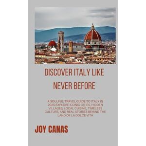 CANAS, JOY Discover Italy Like Never Before: A Soulful Travel Guide to Italy in 2025,Explore Iconic Cities, Hidden Villages, Local Cuisine, Timeless Culture, and Real Stories Behind the Land of La Dolce Vita CANAS, JOY Discover Italy Like Never Before: A Soulful Travel Guide to Italy in 2025,Explore Iconic Cities, Hidden Villages, Local Cuisine, Timeless Culture, and Real Stories Behind the Land of La Dolce Vita