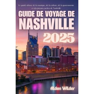 Wilder, Alden GUIDE DE VOYAGE DE NASHVILLE: Le guide ultime de la musique, de la culture, de la gastronomie et des joyaux cachés de Nashville Wilder, Alden GUIDE DE VOYAGE DE NASHVILLE: Le guide ultime de la musique, de la culture, de la gastronomie et des joyaux cachés de Nashville