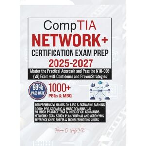 Goetz P.E., Fermin O. CompTIA NETWORK+ CERTIFICATION EXAM PREP 2025-2027: Master the Practical Approach and Pass the N10-009 (V9) Exam with Confidence and Proven Strategies Goetz P.E., Fermin O. CompTIA NETWORK+ CERTIFICATION EXAM PREP 2025-2027: Master the Practical Approach and Pass the N10-009 (V9) Exam with Confidence and Proven Strategies