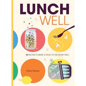 Green, Fern Lunch Well: 85 Recipes to Bring a Little Spark To the Midday Meal Green, Fern Lunch Well: 85 Recipes to Bring a Little Spark To the Midday Meal