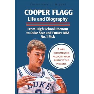 Miguel, Christiana J. Cooper Flagg Life and Biography: From High School Phenom to Duke Star and Future NBA No. 1 Pick (BIOGRAPHY OF EXCEPTIONAL PEOPLE) Miguel, Christiana J. Cooper Flagg Life and Biography: From High School Phenom to Duke Star and Future NBA No. 1 Pick (BIOGRAPHY OF EXCEPTIONAL PEOPLE)