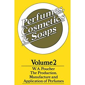 Poucher, W. A. Perfumes, Cosmetics and Soaps: Volume II The Production, Manufacture and Application of Perfumes: 2 Poucher, W. A. Perfumes, Cosmetics and Soaps: Volume II The Production, Manufacture and Application of Perfumes: 2