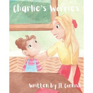 Cornish, JL Charlie's Worries: An educational story to help children with separation anxiety (Emotion books) Cornish, JL Charlie's Worries: An educational story to help children with separation anxiety (Emotion books)